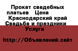 Прокат свадебных платьев › Цена ­ 1 500 - Краснодарский край Свадьба и праздники » Услуги   